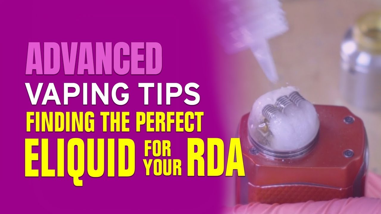 Advanced Vape Tips: Finding The Perfect E-liquid For Your RDA - Episode Five