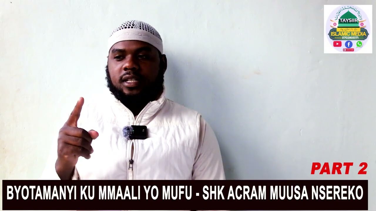 BYOBADDE TOMANYI KU MMAALI YO MUFU - SHK ACRAM NSEREKO