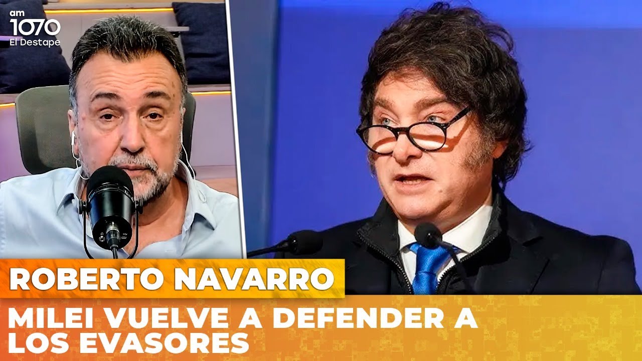 Milei vuelve a defender a los evasores | El editorial de Roberto Navarro
