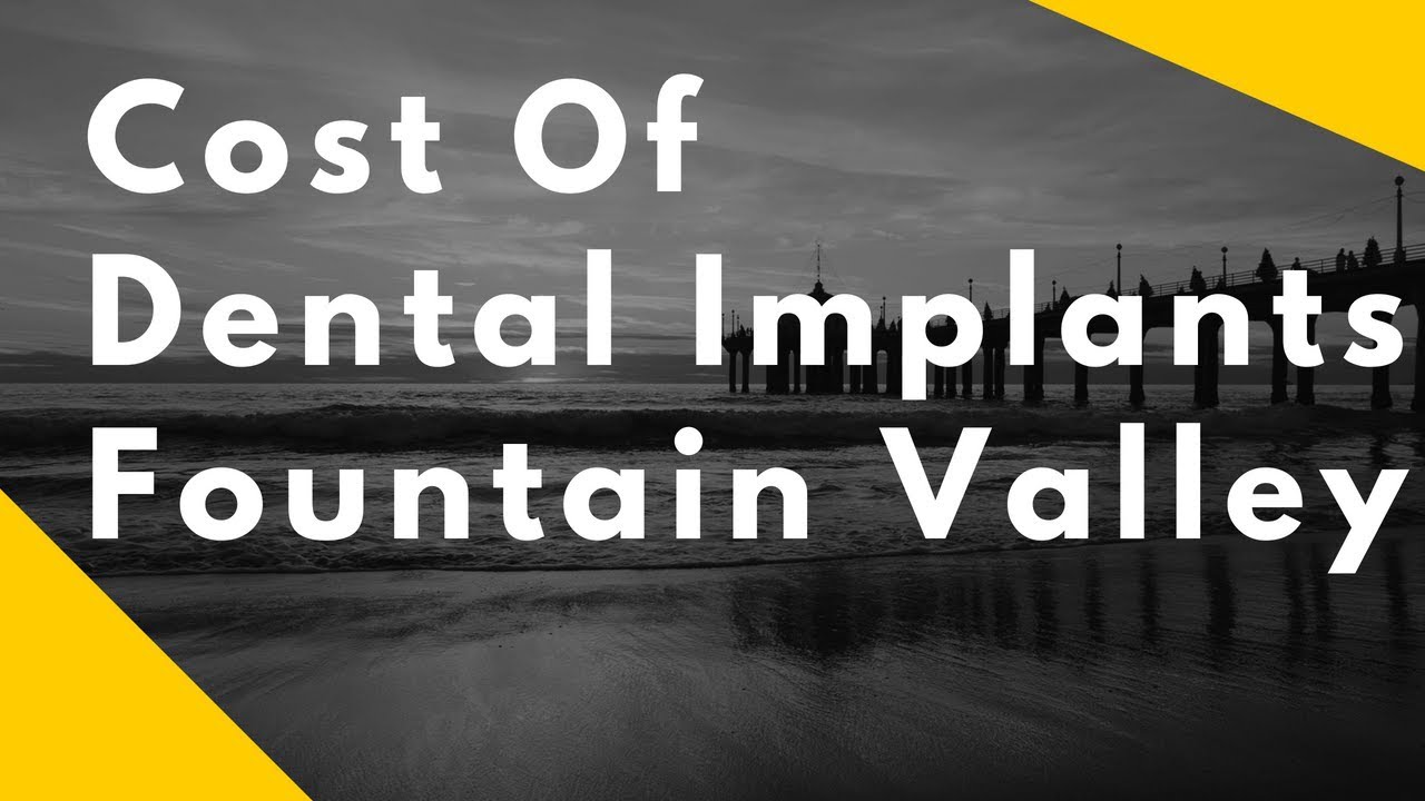 Cost Of Dental Implants Fountain Valley