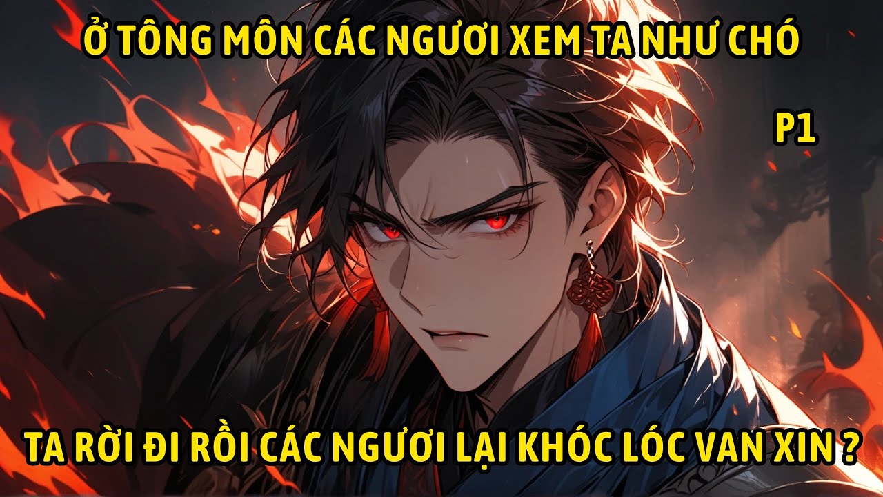 P1- Ở tông môn các ngươi xem ta như chó ta rời đi rồi các ngươi lại khóc lóc van xin.