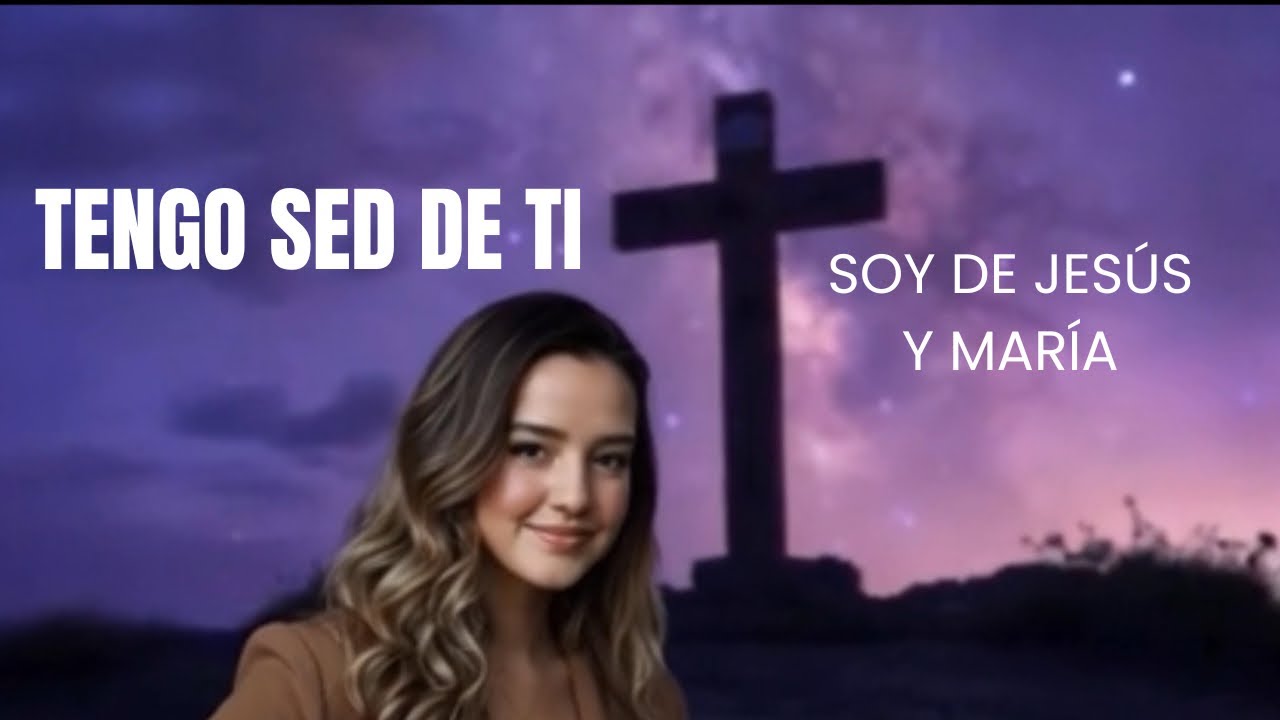 TENGO SED DE TI —SOY DE JESÚS Y MARÍA 