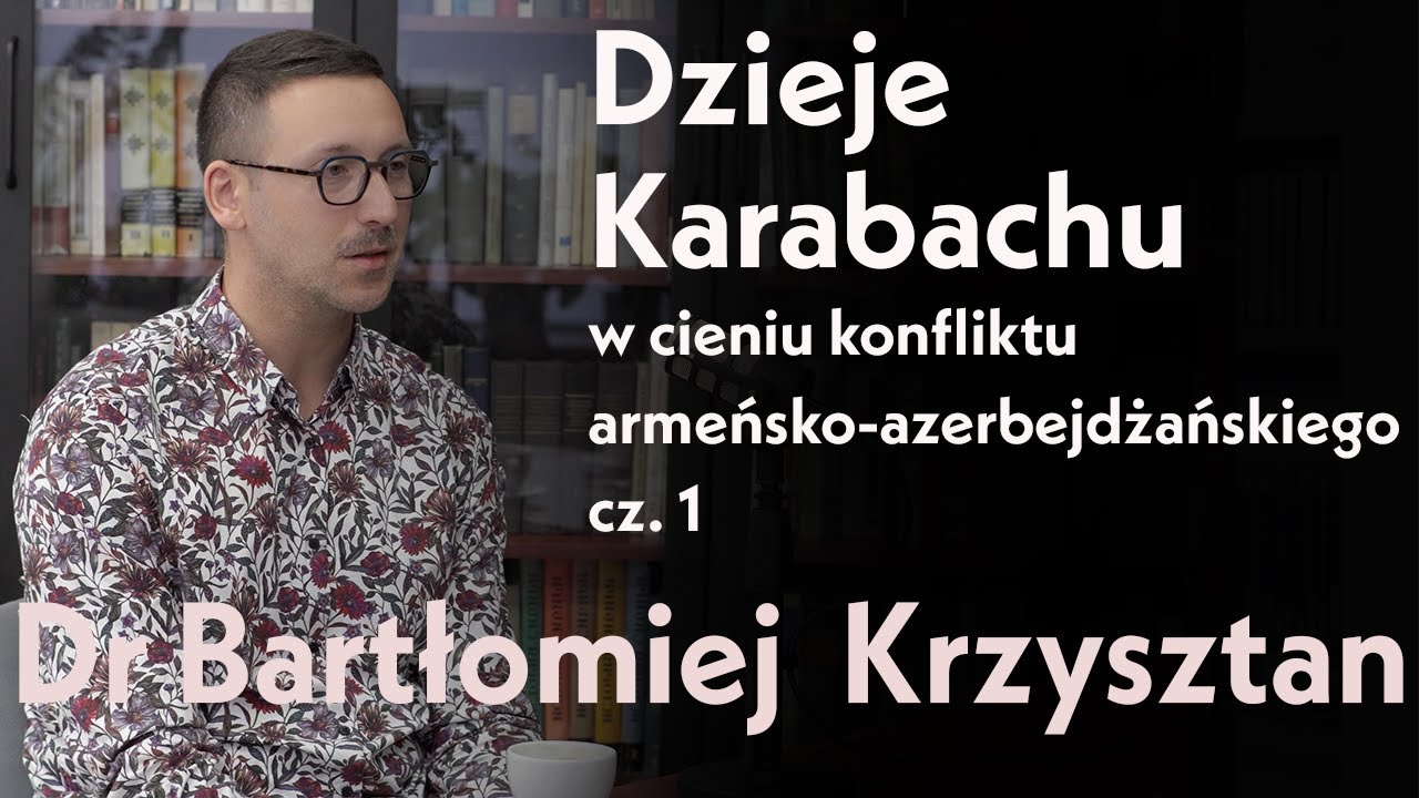 Dzieje Karabachu w cieniu konfliktu armeńsko-azerbejdżańskiego cz. 1. Dr Bartłomiej  Krzysztan