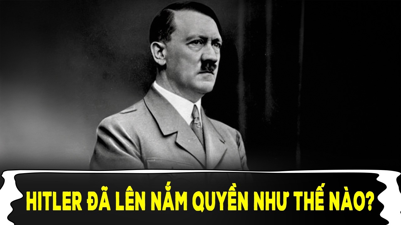 Hitler Đã Lên Nắm Quyền Như Thế Nào? Sự trỗi dậy của Đức Quốc Xã