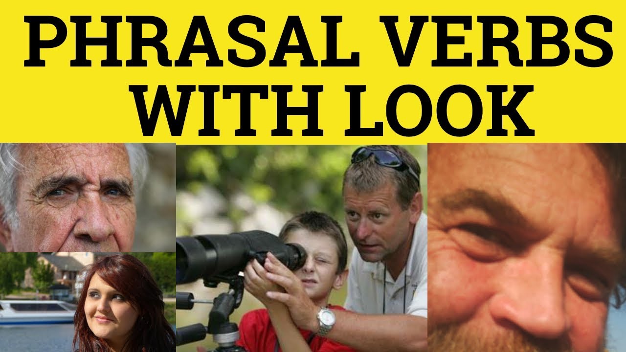 🔵 Phrasal Verbs - Look - look after, look ahead, look around, look round, look back, look down on