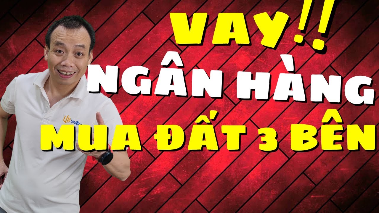 Quy trình vay ngân hàng mua đất 3 bên (mua, bán, ngân hàng) | Nam Review