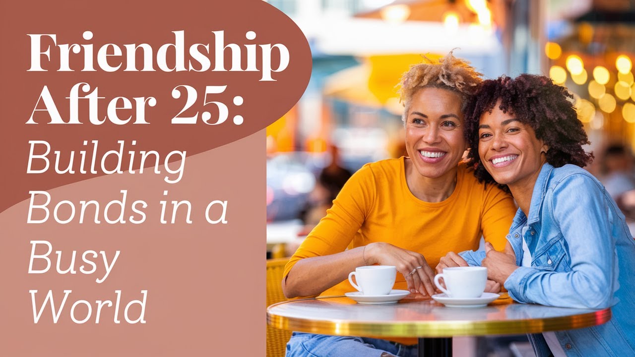 Friendship After 25: Building Bonds in a Busy World