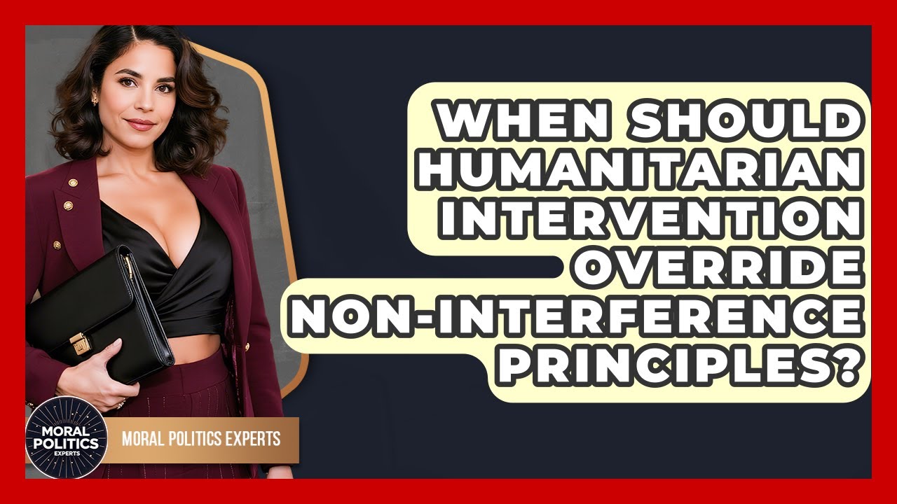 When Should Humanitarian Intervention Override Non-interference Principles? - Moral Politics Experts