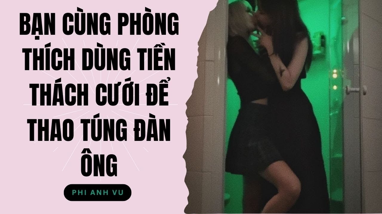 [Truyện Audio] Bạn Cùng Phòng Thích Dùng Tiền Thách Cưới Để Thao Túng Đàn Ông | Phi Anh Vũ