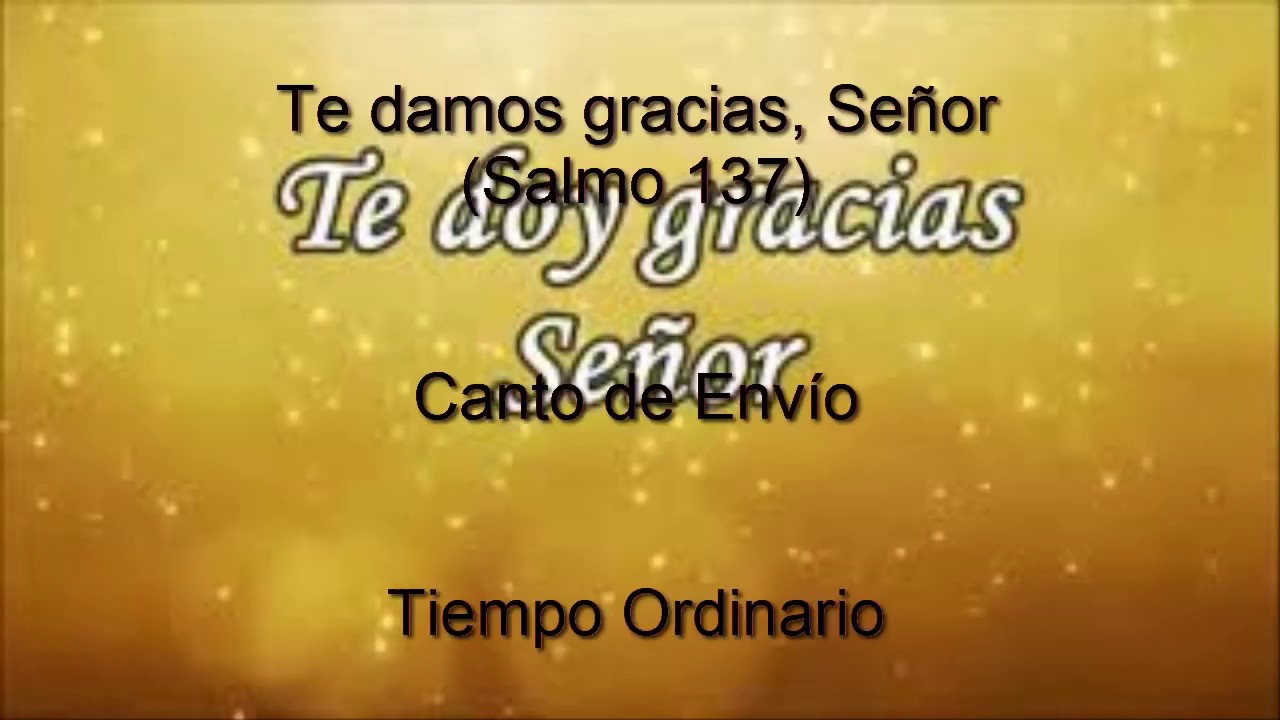 Te damos gracias Señor / Salmo 137 / Canto de Envío / Tiempo Ordinario