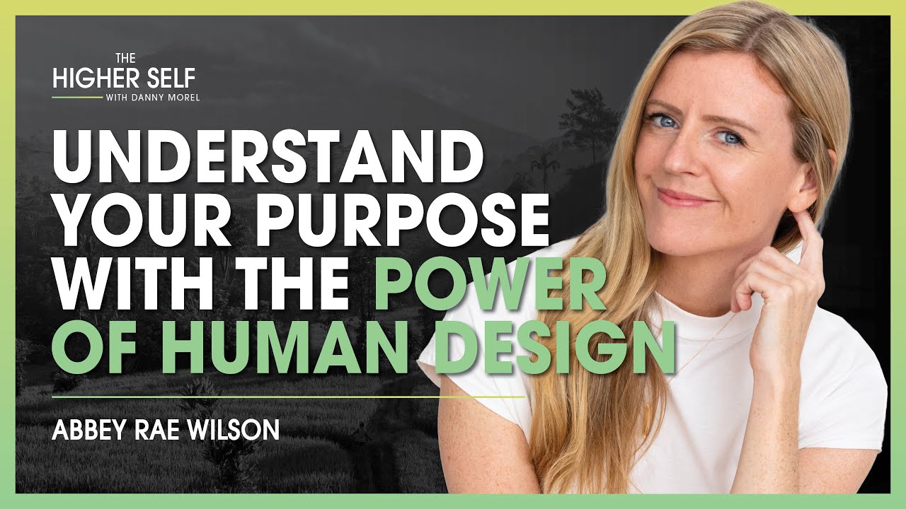 Understand Your Purpose With the Power of Human Design | Abbey Rae Wilson | The Higher Self 