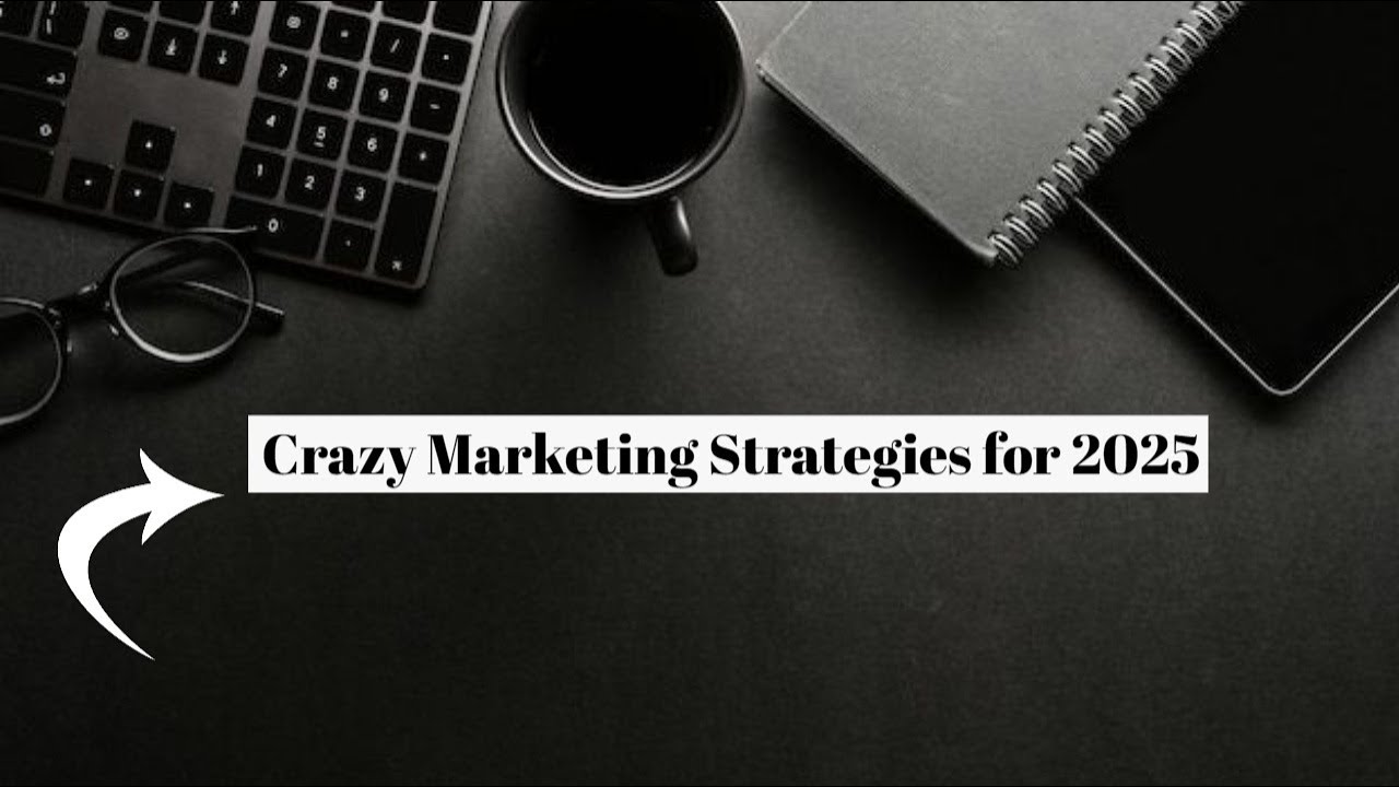 Crazy Marketing Strategies for 2025