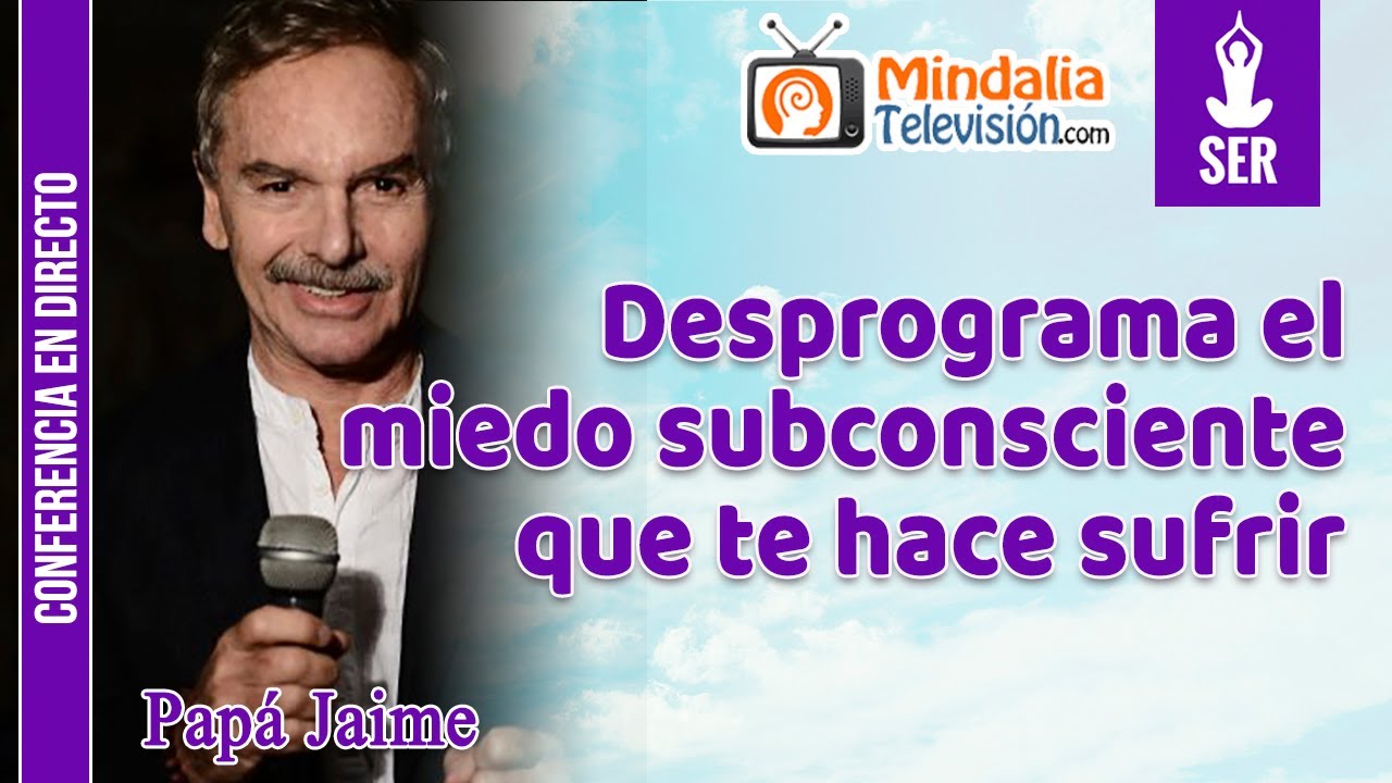Desprograma el miedo subconsciente que te hace sufrir, por Papá Jaime