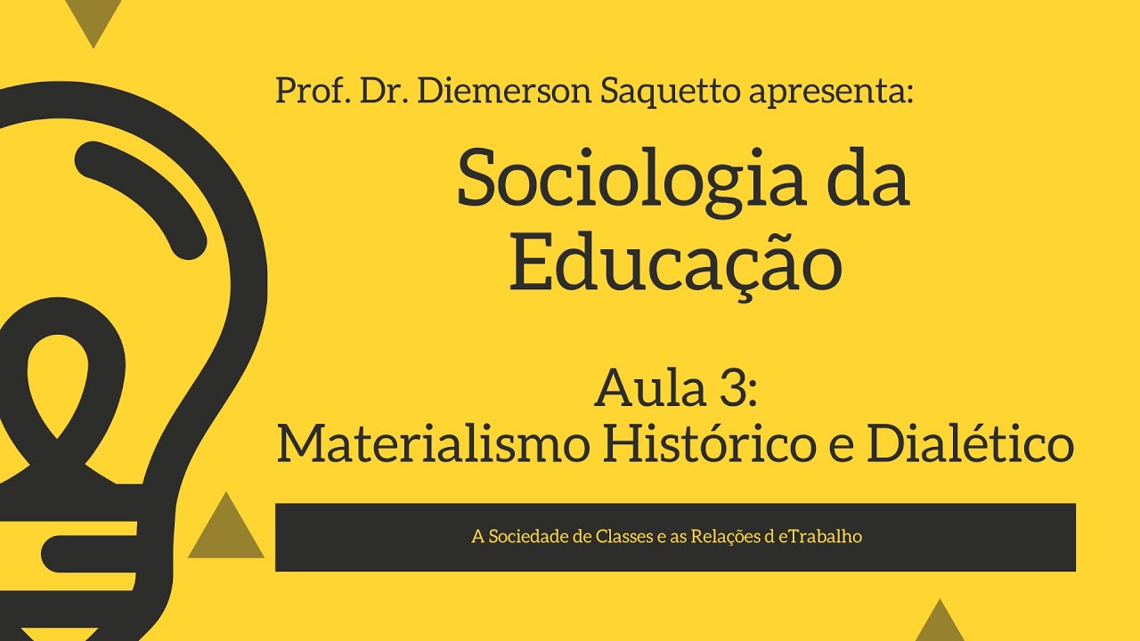 Aula 3 - Sociologia da Educação: Introdução ao Materialismo Histórico e Dialético