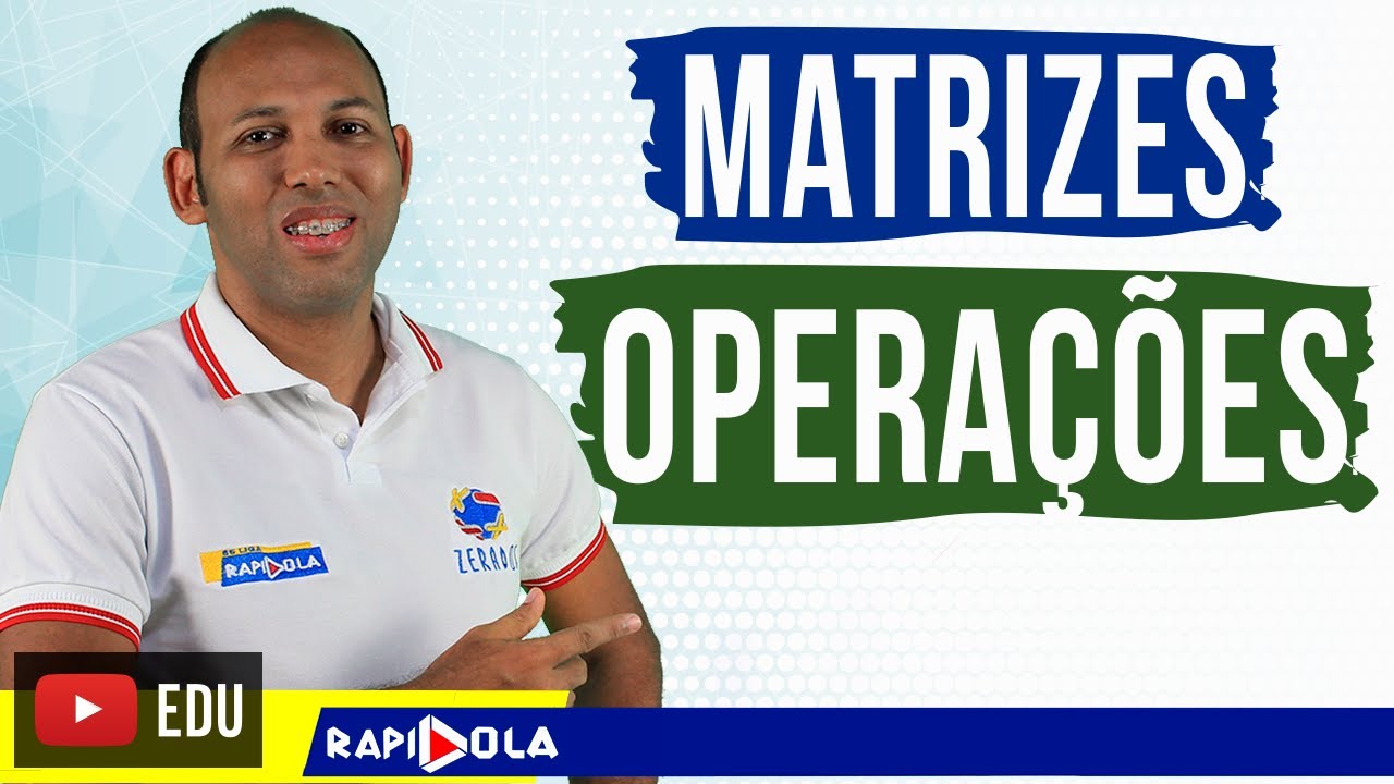 MATRIZES - OPERAÇÕES COM MATRIZES EP 2