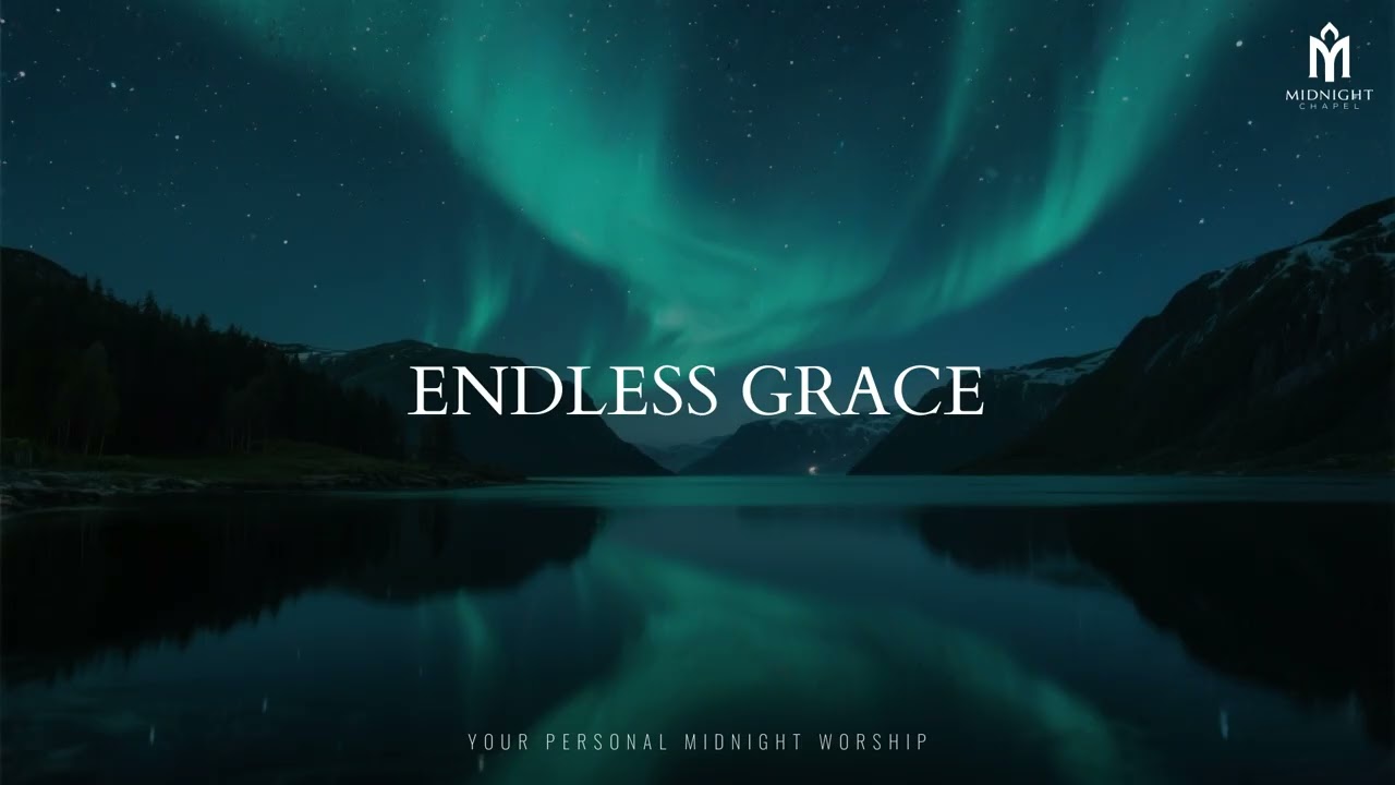 ENDLESS GRACE – Soaking Worship | Quiet Time, Healing & Rest