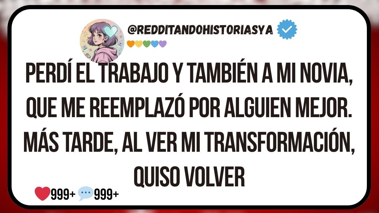 Perdí el trabajo y también a mi novia, que me reemplazó por alguien mejor. Más tarde, al ver mi tran