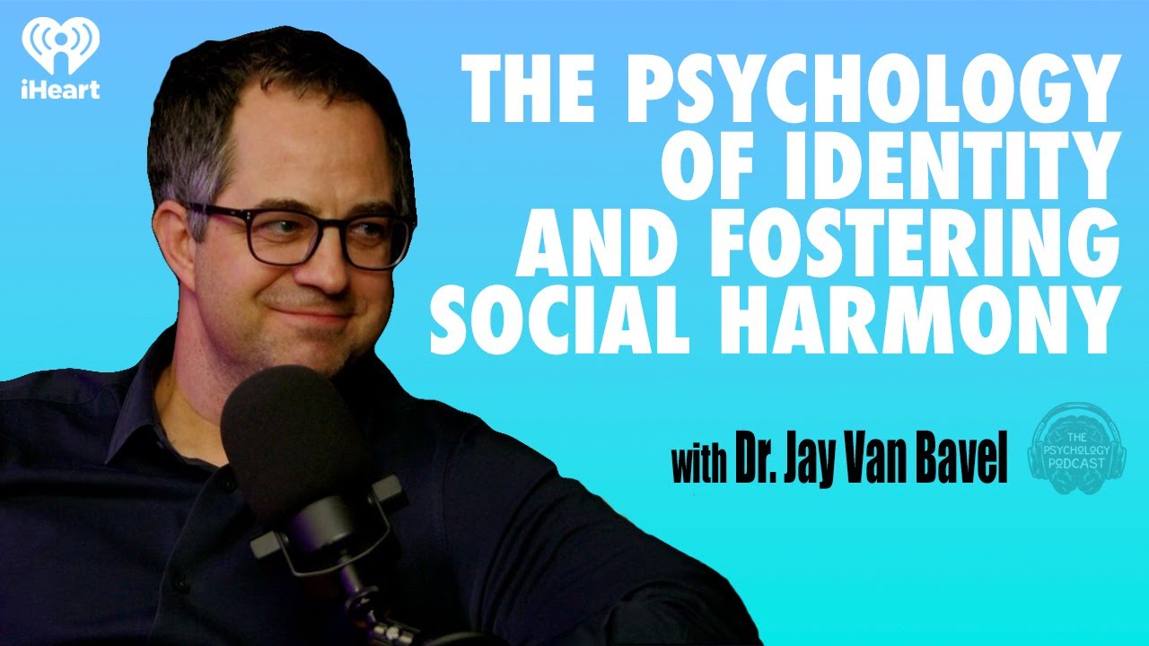 The Psychology of Identity and Fostering Social Harmony w Dr. Jay Van Bavel | The Psychology Podcast