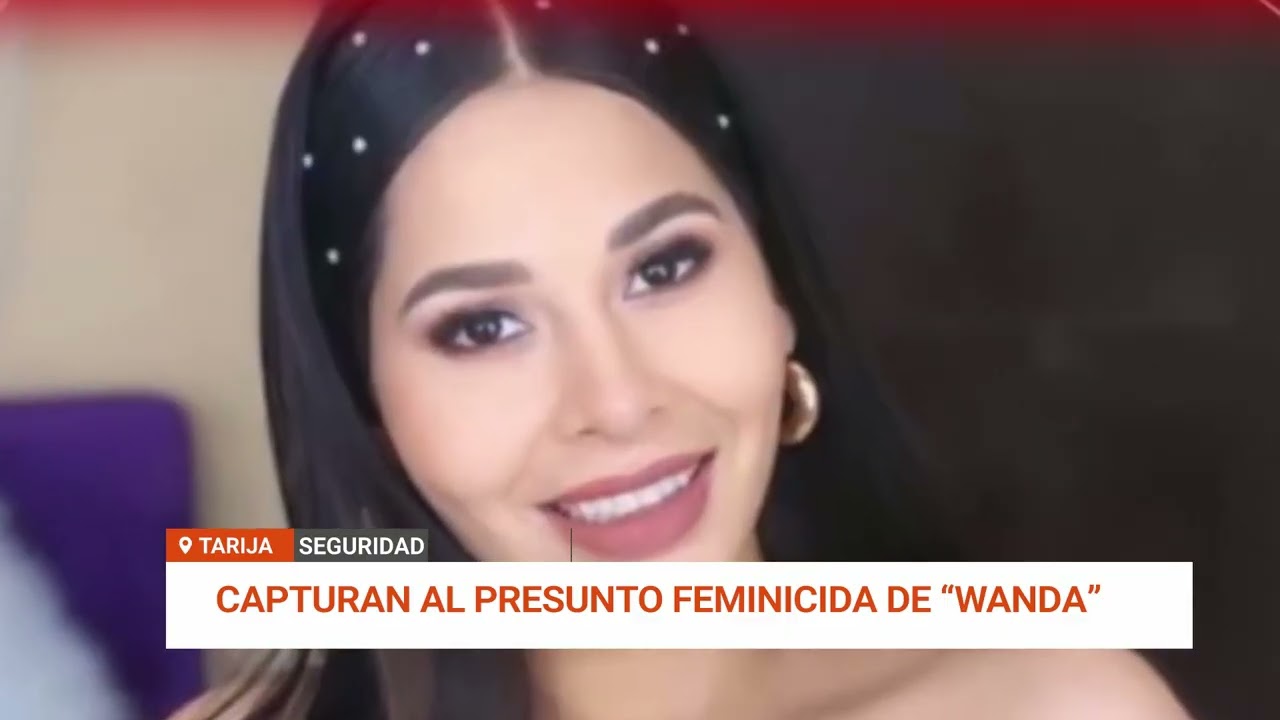 CAPTURAN AL PRINCIPAL ACUSADO POR EL FEMINICIDIO DE WANDA EN TARIJA