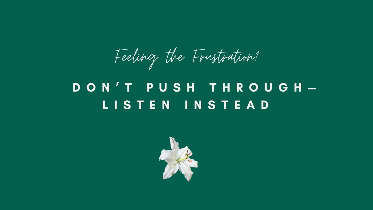 Feeling the Frustration? Don’t Push Through—Listen Instead