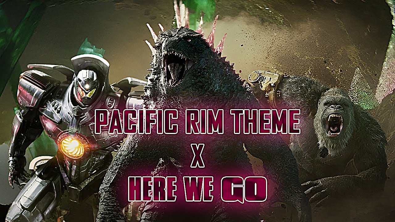 Pacific Rim Theme x Here We Go Mashup FULL DEFINITIVE VERSION | Godzilla vs Kong Trailer Music Remix