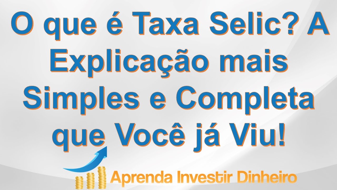 O que é Taxa Selic? A Explicação mais Simples e Completa que Você já Viu!