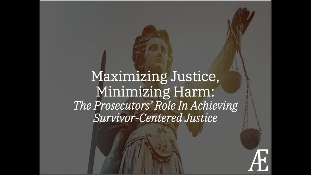Maximizing Justice, Minimizing Harm: The Prosecutors&rsquo; Role in Achieving Survivor-Centered Justice