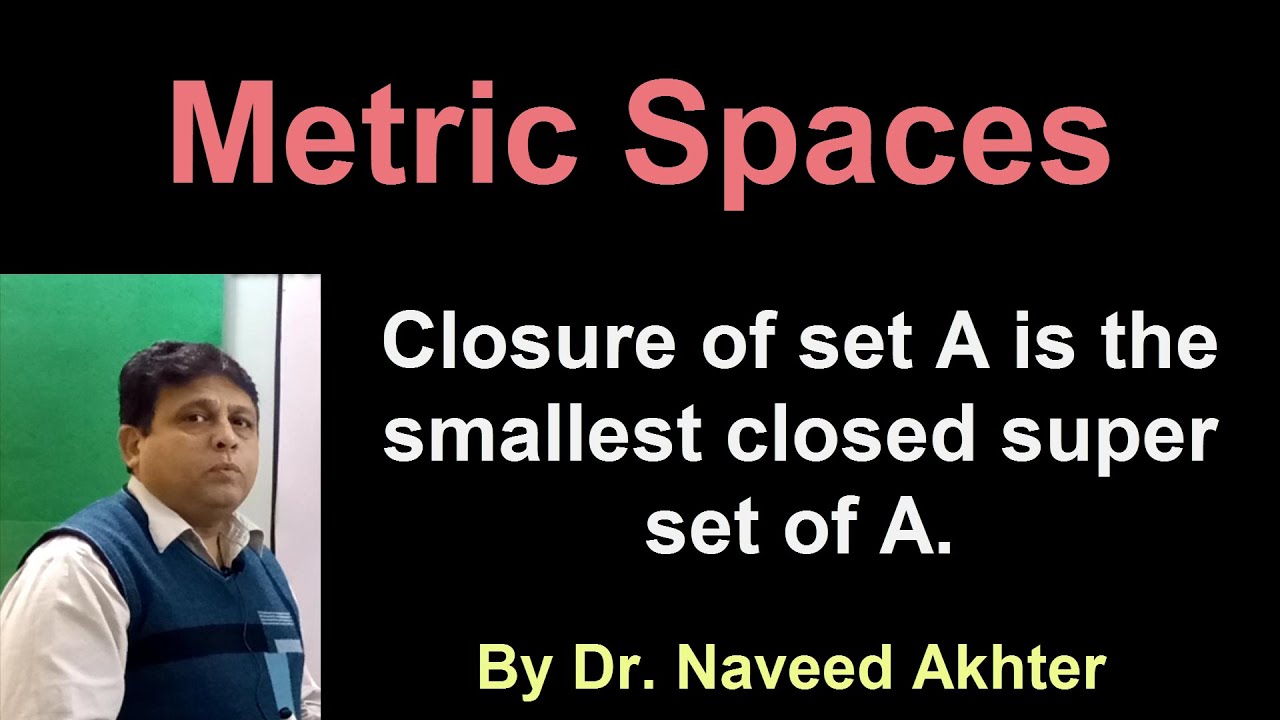 Lec_027, Metric Spaces, Closure of a set is the smallest closed superset of the set. (Urdu/Hindi)