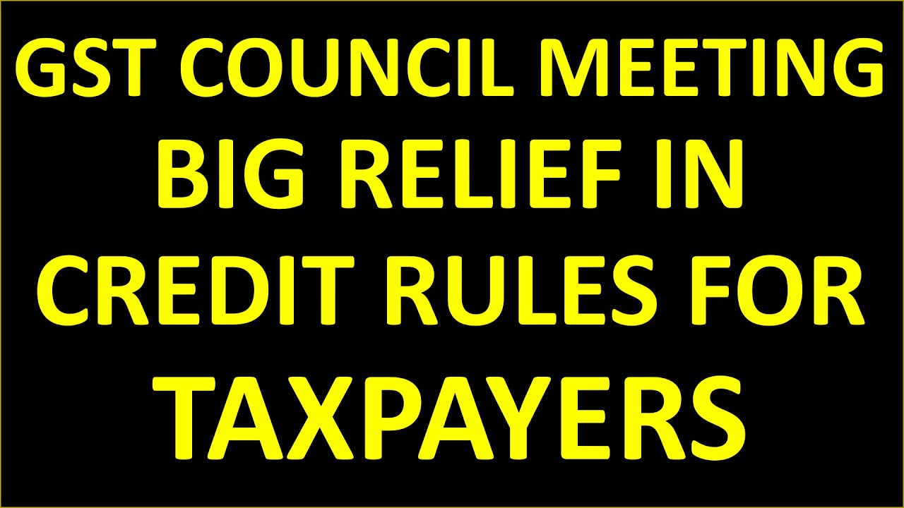 BIG RELIEF IN CREDIT RULES FOR TAXPAYERS | GST COUNCIL MEETING DECISIONS