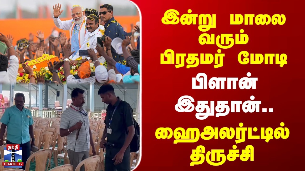 PM Modi | Trichy | இன்று மாலை வரும் பிரதமர் மோடி | பிளான் இதுதான்.. | ஹைஅலர்ட்டில் திருச்சி