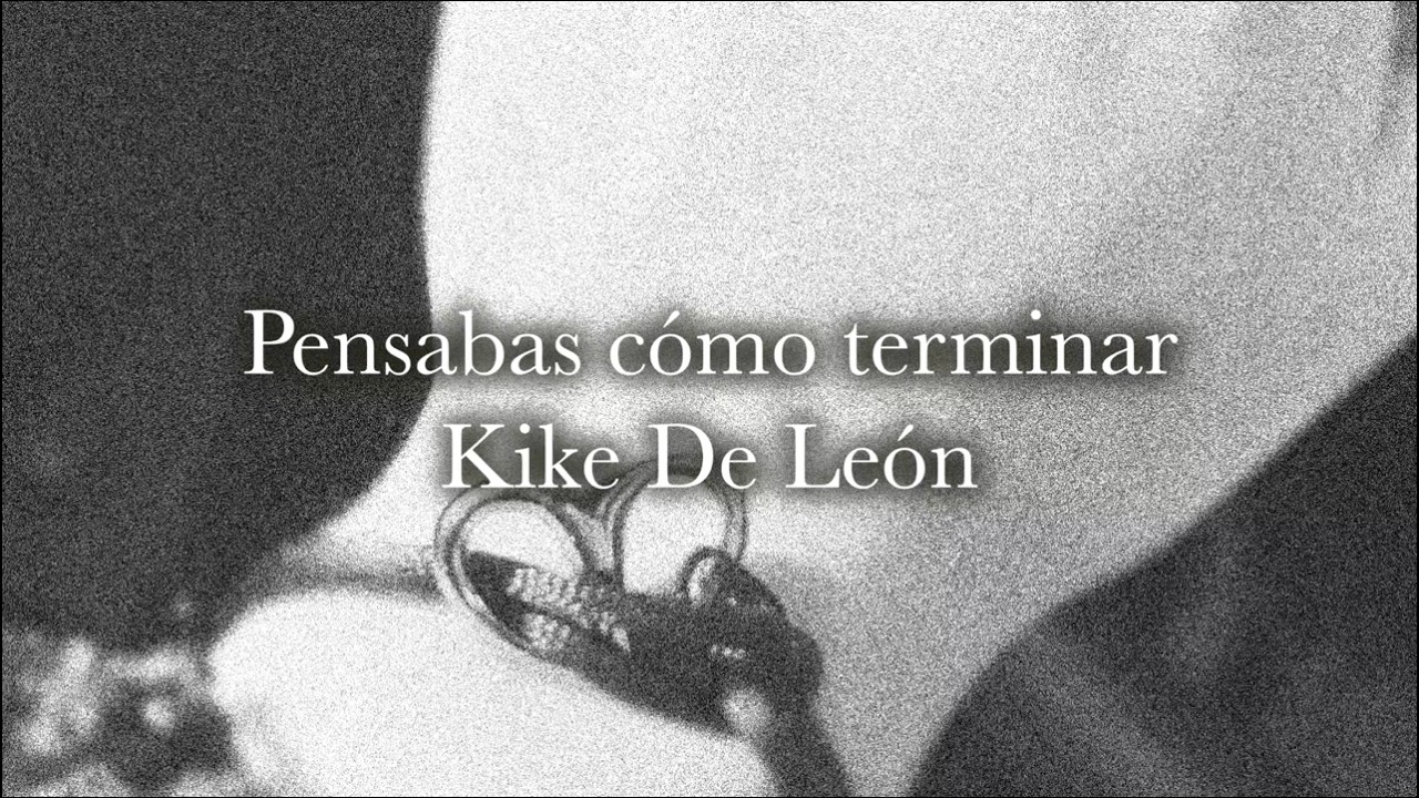 Kike De León - Pensabas cómo terminar (Letra/Lyrics)