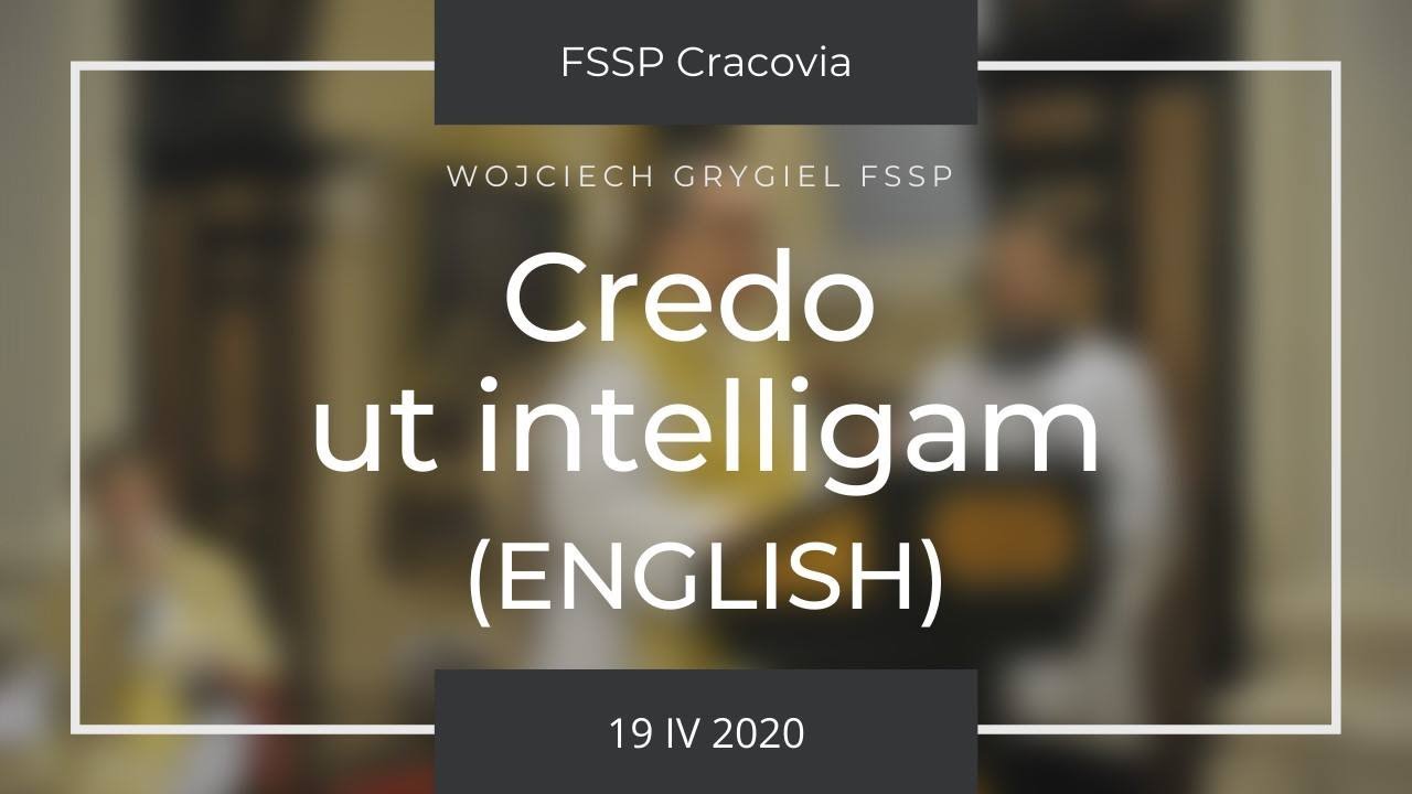 Credo ut intelligam [ENG] -x. Wojciech Grygiel FSSP - 19 IV 2020