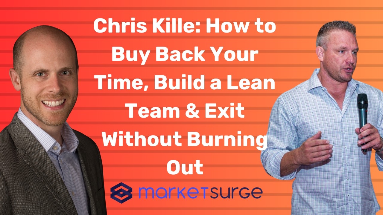 Chris Kille: How to Buy Back Your Time, Build a Lean Team & Exit Without Burning Out