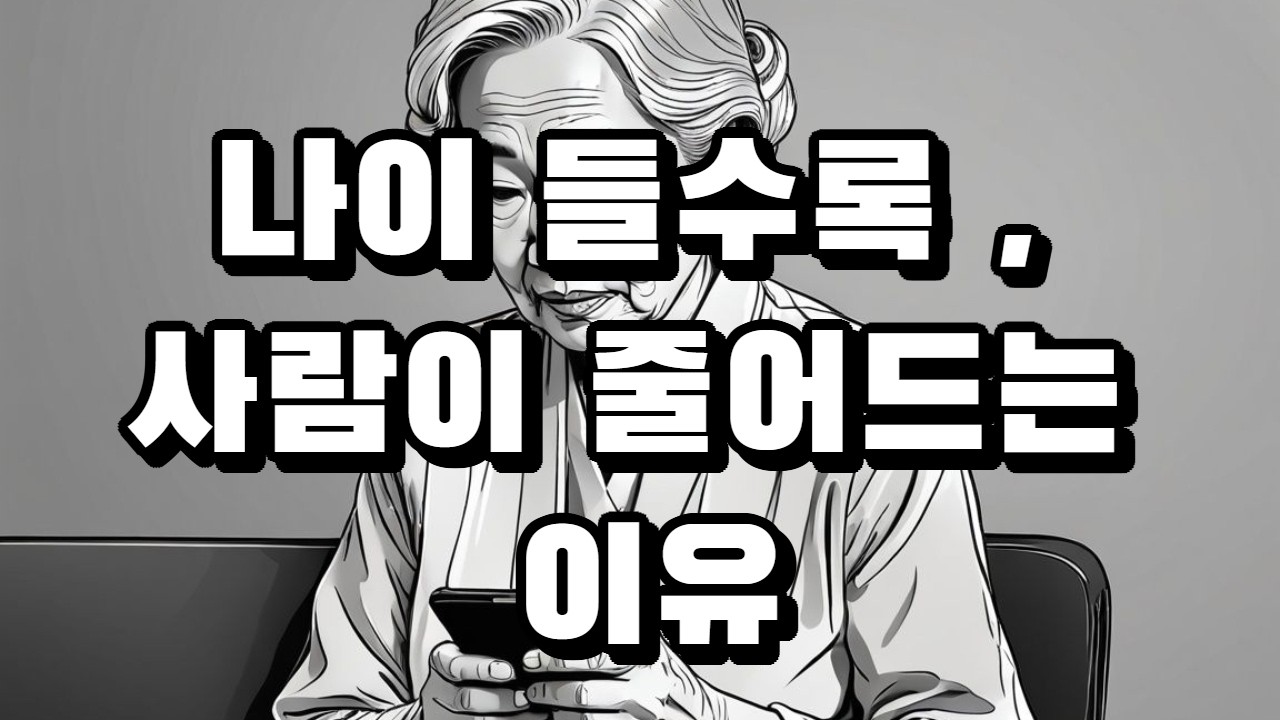 나이 들수록, 사람이 줄어드는 이유
