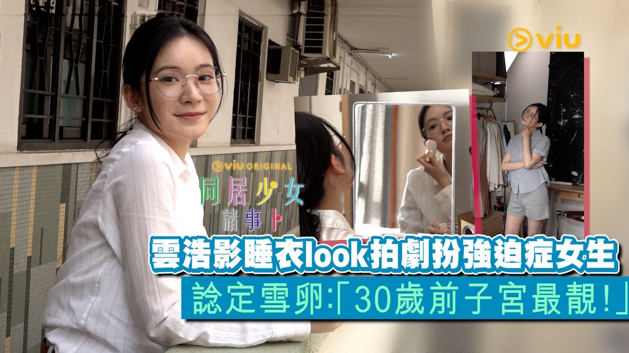 雲浩影睡衣look😴拍劇扮強迫症女生👩🏻諗定雪卵：「30歲前子宮最靚！」｜Viu1 娛樂新聞