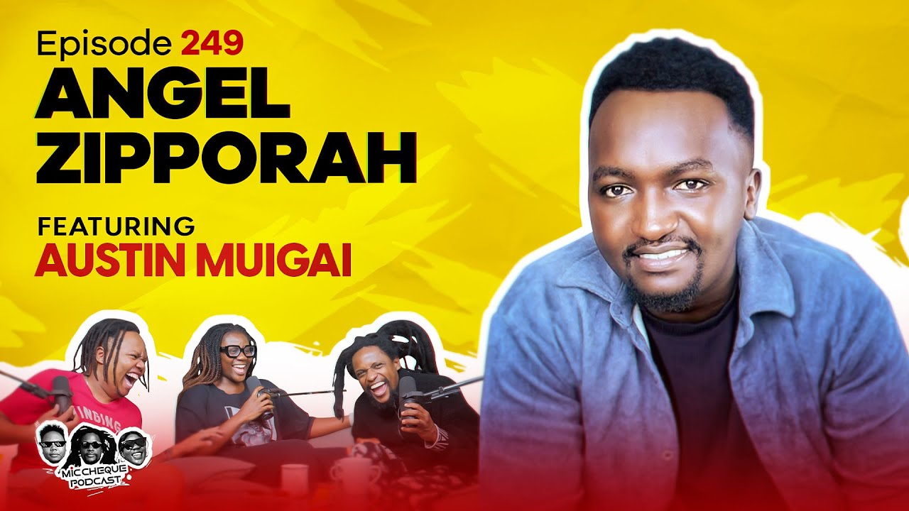 MIC CHEQUE PODCAST | Episode 249 | Angel Zippporah Feat. AUSTIN MUIGAI
