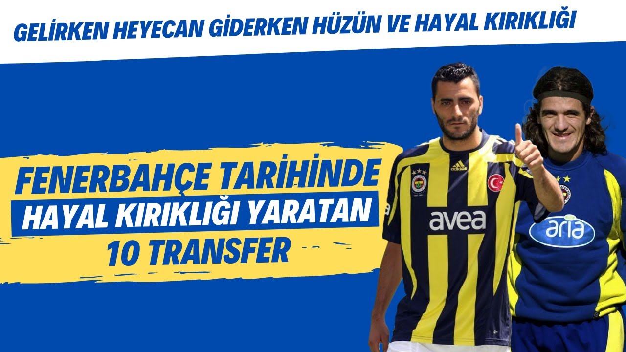 Fenerbah&ccedil;e'nin b&uuml;y&uuml;k umutlarla transfer edip hayal kırıklığı yaratan 10 transferi