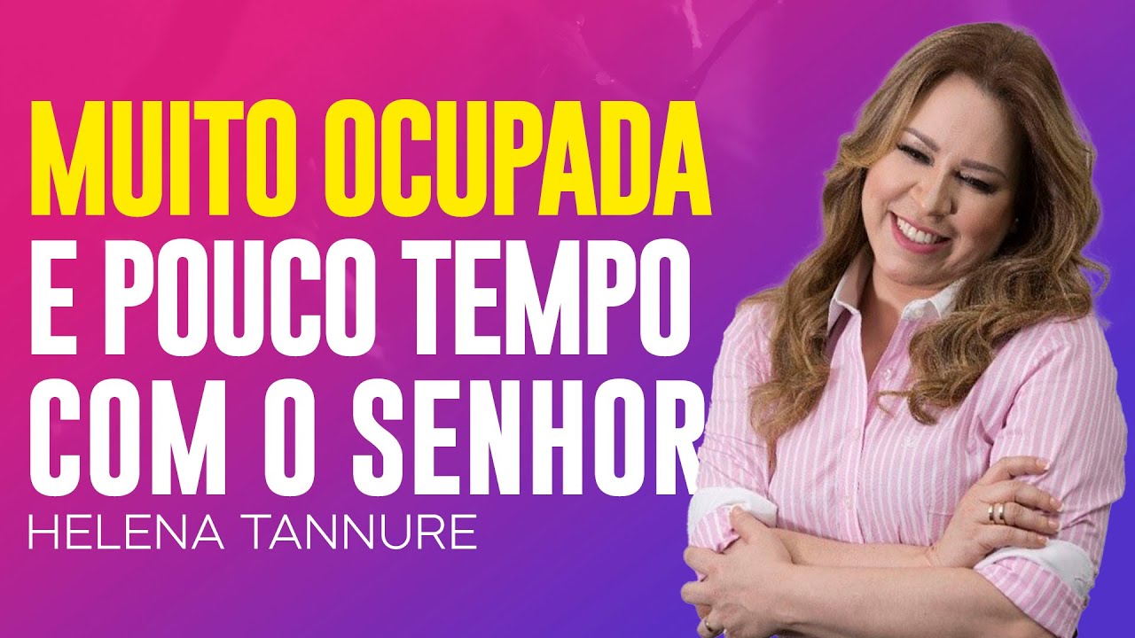 Helena Tannure | MUITO OCUPADA E POUCO TEMPO COM DEUS