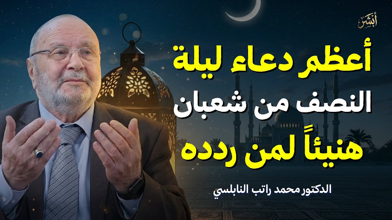 أعظم دعاء في ليلة النصف من شعبان | اغتنم هذه الفرصة الثمينة | د. محمد راتب النابلسي