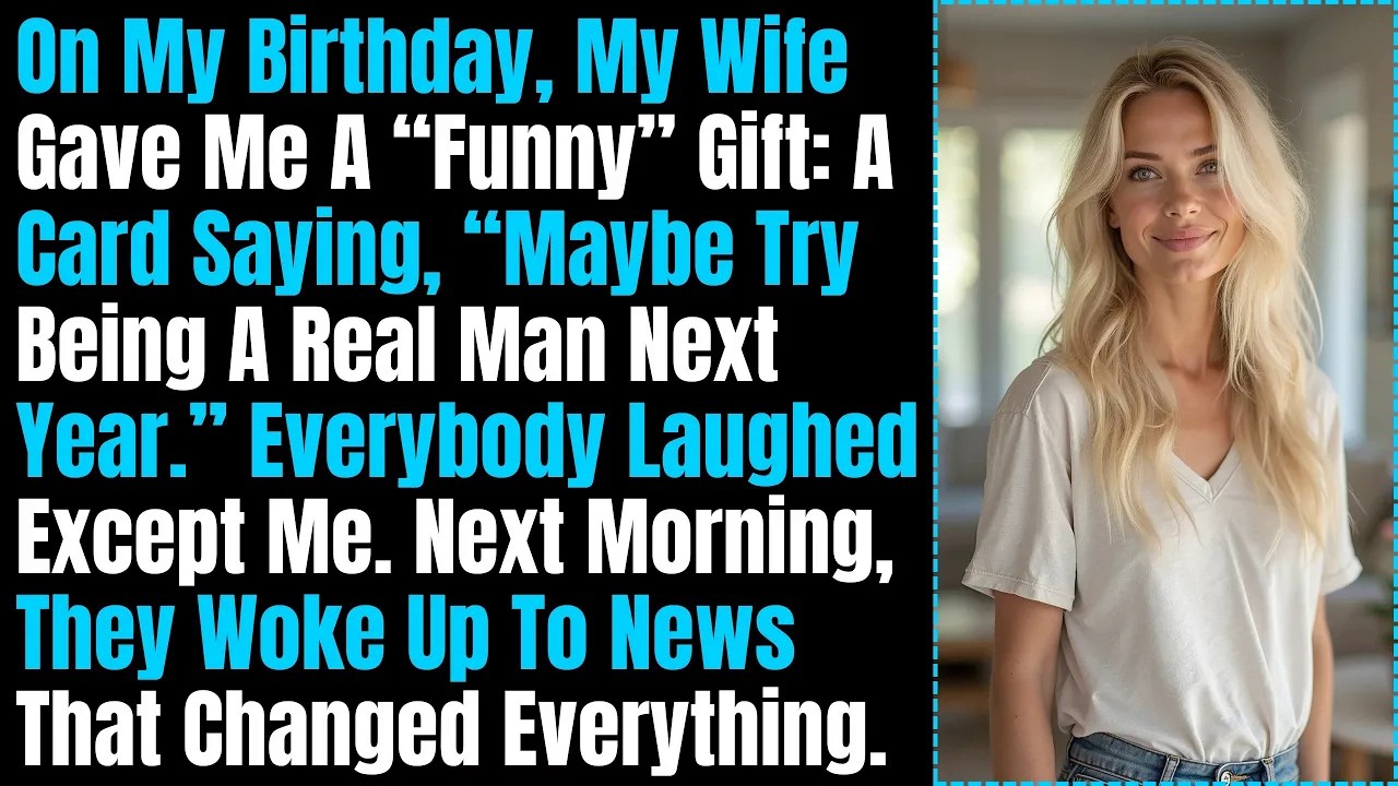 On My Birthday, My Wife Gave Me A “Funny” Gift: A Card Saying, Maybe Try Being A Real Man Next Year.