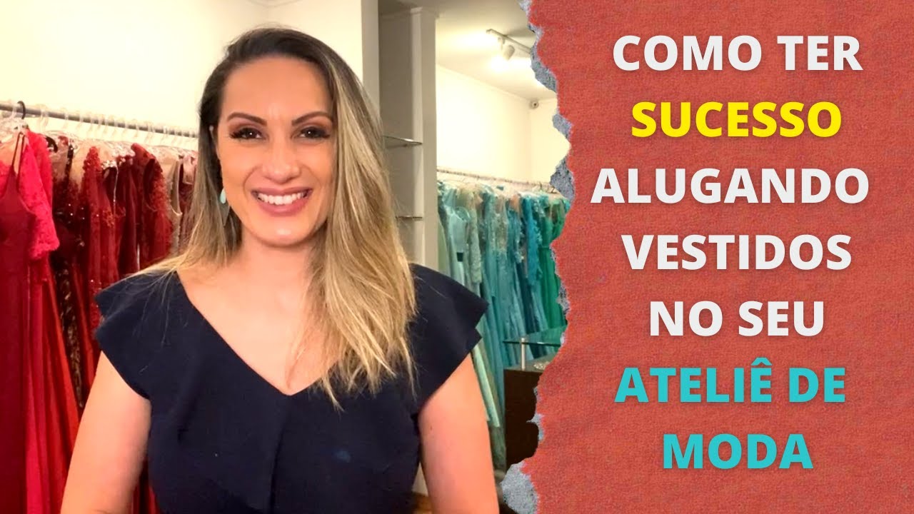 TENHA SUCESSO NA LOCAÇÃO DE VESTIDOS DE FESTA E NOIVA NO SEU ATELIÊ DE MODA I SILVIA MEDEIROS
