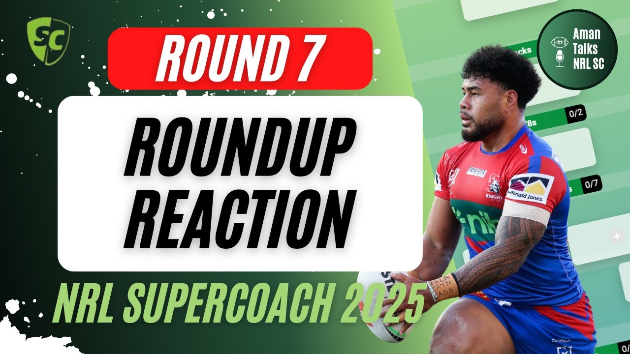 ROUND 7 ROUNDUP REACTION | NRL SuperCoach 2025
