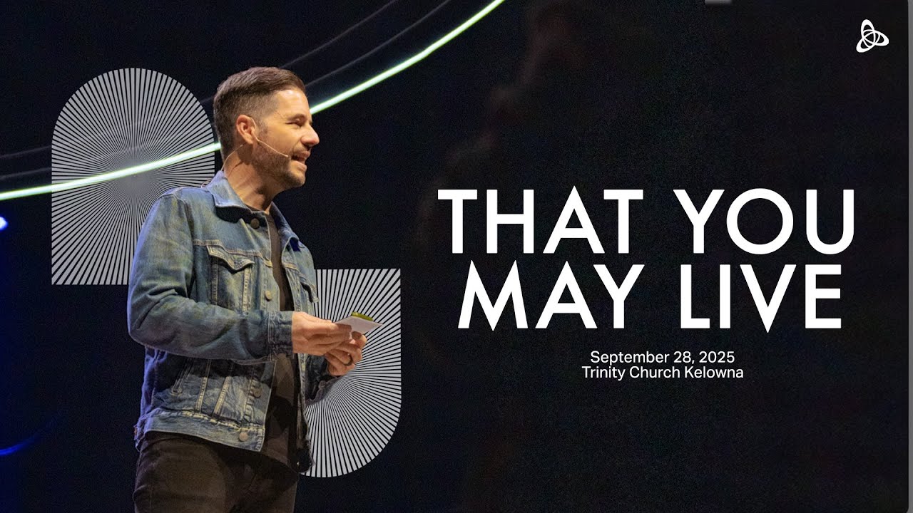 That You May Live | Trinity Church Kelowna | September 28, 2025