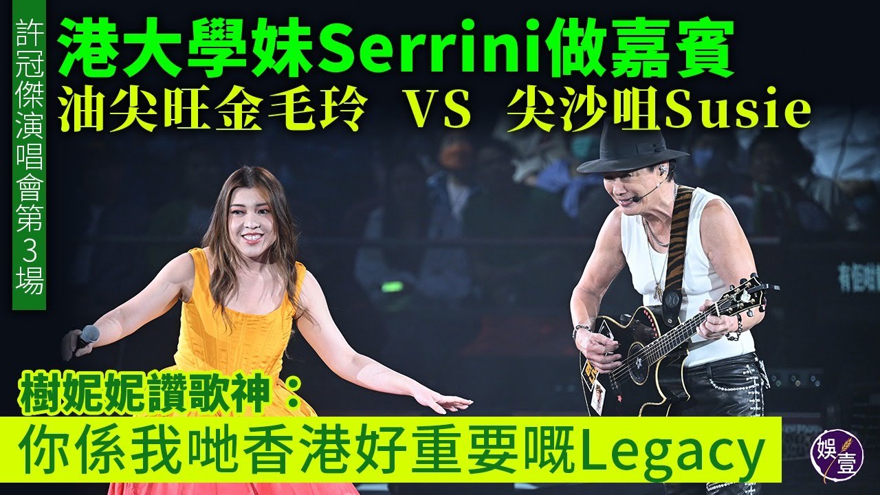 許冠傑演唱會第3場丨港大學妹Serrini做嘉賓 尖沙咀Susie VS 油尖旺金毛玲 樹妮妮讚歌神：你係我哋香港好重要嘅Legacy丨演唱會精華（#許冠傑 #serrini #娛壹）