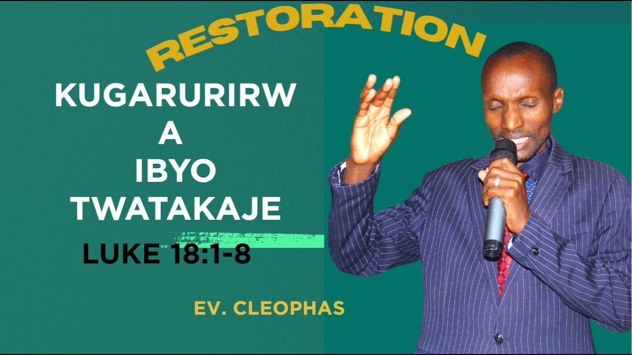 Kugarurirwa Ibyo Twatakaje-Luke 18:1-8 by Ev. Cleophas-GMC