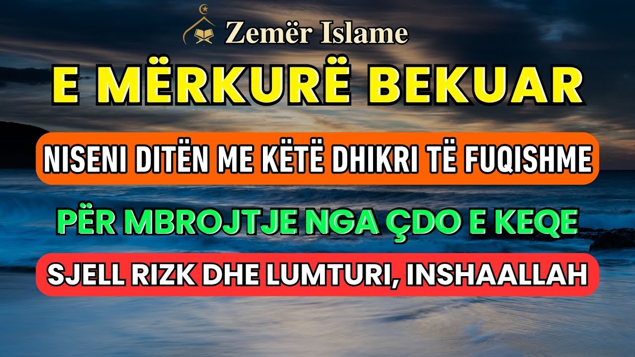 E Mërkurë - Dhikri për rizk të bollshëm, mbrojtje nga çdo e keqe dhe për të lehtësuar çdo çështje