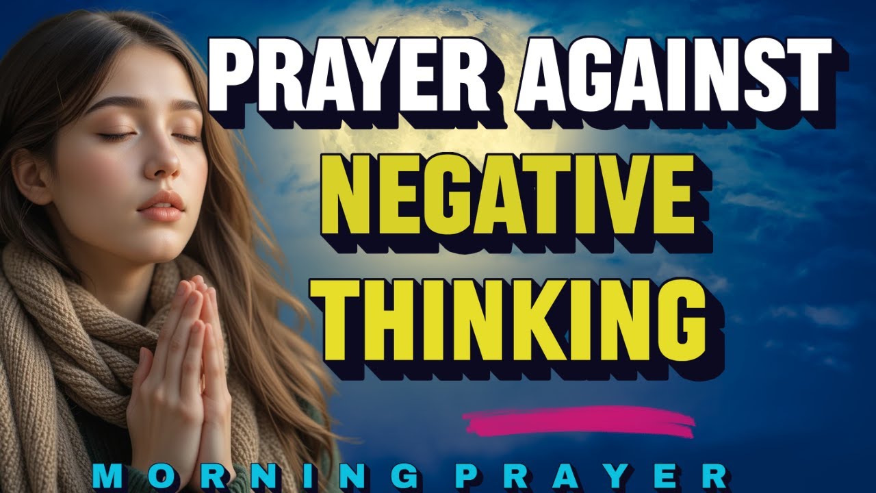 Prayer Against Negative Thinking | Prayer For Positive Thoughts  Morning Prayer