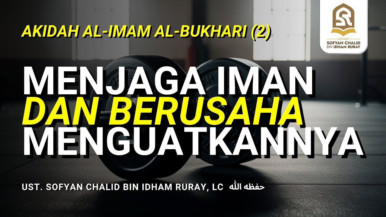 Menjaga Iman dan Berusaha Menguatkannya | Akidah Al-Imam Al-Bukhari (2)