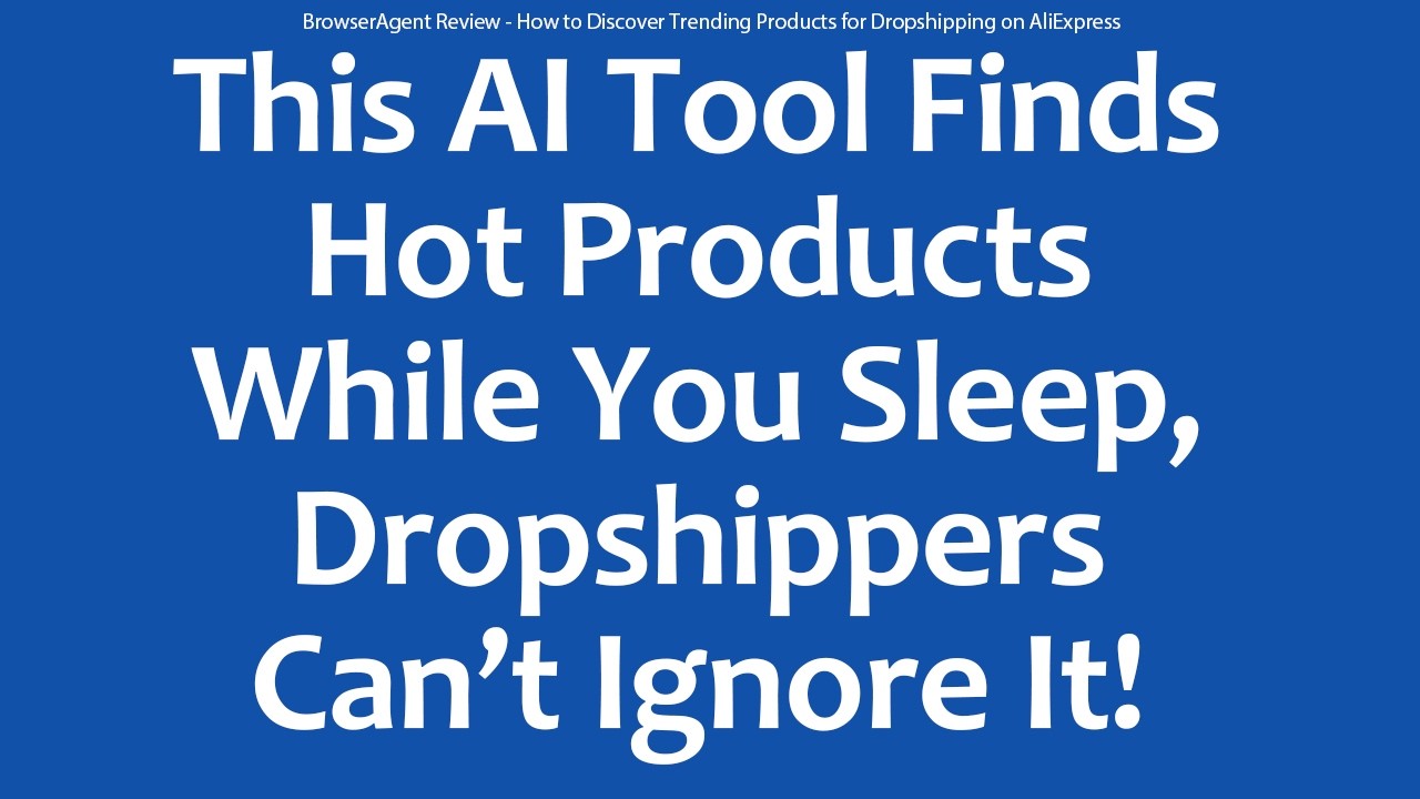 BrowserAgent Review - How to Discover Trending Products for Dropshipping on AliExpress