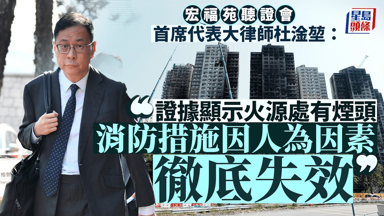 宏福苑聽證會︱委員會指火災涉五大成因 消防系統處關閉狀態 措施因人為因素「徹底失效」｜星島頭條新聞｜大埔宏福苑｜獨立調查委員會｜聽證會｜人為疏忽｜消防系統｜吸煙｜起火源｜杜淦堃
